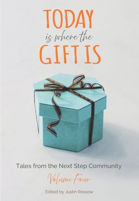 Today Is Where The Gift Is: Tales from the Next Step Community, Volume 4 - Bauck, Alli (Contributions by), and Bruun, Kristeen A (Contributions by), and Helmreich, Katie (Contributions by)