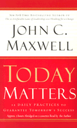 Today Matters: 12 Daily Practices to Guarantee Tomorrow's Success - Maxwell, John C (Read by)