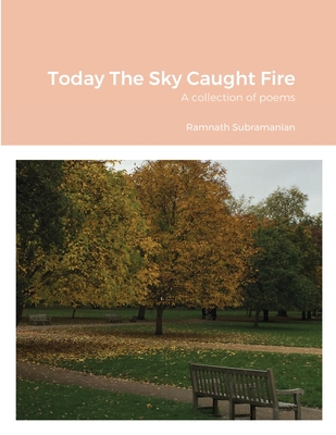 Today The Sky Caught Fire: A collection of poems - Subramanian, Ramnath