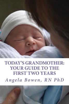 Today's Grandmother: Your Guide to the First Two Years: A lot has changed since you had your baby! The how-to book to become an active and engaged grandmother - Bowen, Angela
