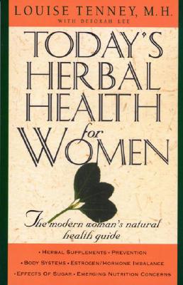 Today's Herbal Health for Women: The Modern Woman's Natural Health Guide - Tenney, Louise, M.H., and Lee, Deborah, Ph.D.