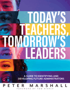 Today's Teachers, Tomorrow's Leaders: A Guide to Identifying and Developing Future Administrators (a Guide to Spotting the Potential Leader Within)