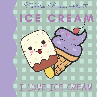 Toddler Books About Ice Cream I Love Ice Cream: Picture Books for Toddlers About Ice Cream - Books, Busy Hands