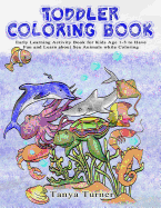 Toddler Coloring Book: Early Learning Activity Book for Kids Age 1-3 to Have Fun and Learn about Sea Animals While Coloring