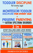 TODDLER DISCIPLINE for EVERY AGE+POSITIVE PARENTING for AUTISM SPECTRUM DISORDER 3in1: Positive Discipline and Peaceful Parenting Strategies - Stop Yelling and Love More!