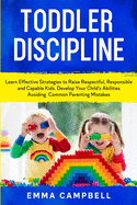 Toddler Discipline: Learn Effective Strategies to Raise Respectful, Responsible and Capable Kids. Develop Your Child's Abilities Avoiding Common Parenting Mistakes
