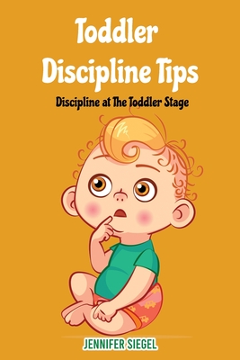 Toddler Discipline Tips: Discipline at the toddler stage - Siegel, Jennifer