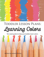 Toddler Lesson Plans: Learning Colors: Ten week guide to help your toddler learn colors (paperback-black and white)
