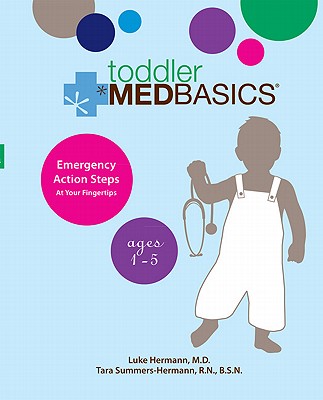 Toddler Medbasics: Emergency Action Steps at Your Fingertips: Ages 1-5 - Hermann, Luke, and Summers Hermann, Tara