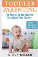 Toddler Parenting: The Parenting Handbook to Discipline Your Toddler - Winning and Overcome the Daily Battles