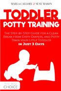 Toddler Potty-Training: The Step-by-Step Guide for a Clean Break from Dirty Diapers. Potty Train your Little Toddler in Just 3 Days.