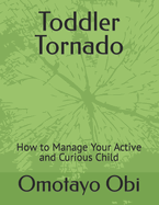 Toddler Tornado: How to Manage Your Active and Curious Child