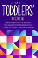 Toddlers' Discipline a Survival Guide to Tot(s)' Growth Spurts. Guilt-Free Mindful Parenting Methods to Tame Tantrums, Establish Respect and Have Toddlers That Listen in a Positive No Drama Home