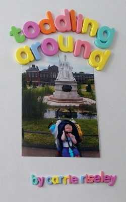 Toddling Around - Riseley, Carrie