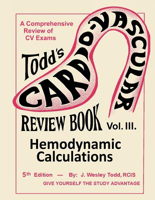 Todd's Cardiovascular Review Book: Volume 3: Hemodynamic Calculations - Todd Rcis, J Wesley