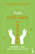 Todo Est Bien: T Puedes Curar Tu Cuerpo a Travs de la Medicina, Las Afirmaciones Y La Intuicin / All Is Well