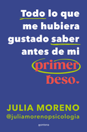 Todo Lo Que Me Hubiera Gustado Saber Antes de Mi Primer Beso / Everything I Wish I Had Known Before My First Kiss