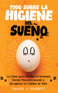 Todo Sobre la Higiene del Sueo: La Clave para Eliminar el Insomnio, Dormir Placenteramente y Recuperar tu Calidad de Vida