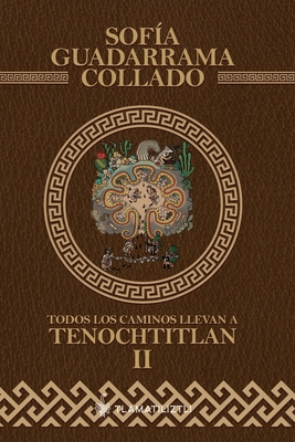 Todos los caminos llevan a Tenochtitlan, tomo 2: Antologa, estudio, comparacin, interpretacin y simplificacin de la historia de Mxico Tenochtitlan. - Guadarrama Collado, Sofa