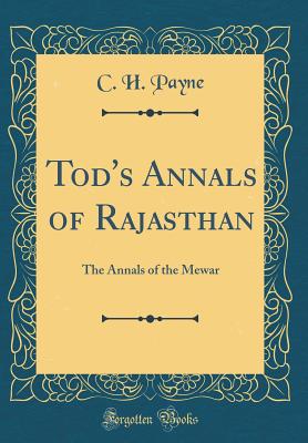 Tod's Annals of Rajasthan: The Annals of the Mewar (Classic Reprint) - Payne, C H