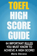 TOEFL High Score Guide: 64 Important Rules You Must Know to Achieve a High Score!