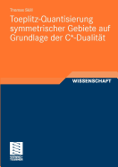 Toeplitz-Quantisierung Symmetrischer Gebiete Auf Grundlage Der C*-Dualitt