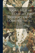 Togail Bruidne Dderga = the Destruction of Dderga's Hostel