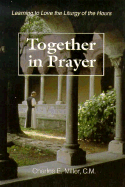 Together in Prayer: Learning to Love the Liturgy of the Hours - Miller, Charles Edward (Editor)