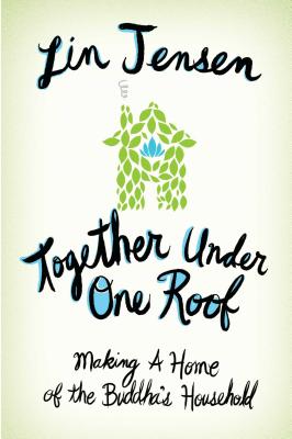 Together Under One Roof: Making a Home of the Buddha's Household - Jensen, Lin