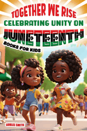 Together We Rise Celebrating Unity on Juneteenth Books for Kids: Inspiring and Empowering Stories for Young Hearts