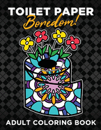 Toilet Paper Boredom! Adult Coloring Book: Stress Relieving Designs for Adults Relaxation, color your way with the bathroom essential - Large 8.5 x 11 size