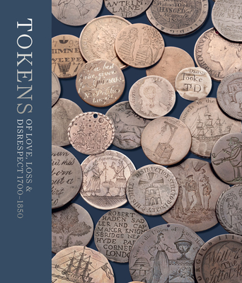 Tokens of Love, Loss and Disrespect: 1700 - 1850 - Lloyd, Sarah (Editor), and Millett, Timothy (Contributions by), and Hitchcock, Tim (Contributions by)