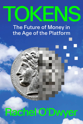 Tokens: The Future of Money in the Age of the Platform - O'Dwyer, Rachel