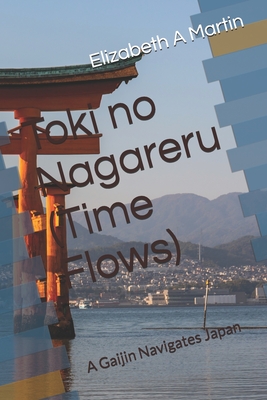 Toki no Nagareru (Time Flows): A Gaijin Navigates Japan - Martin, Elizabeth A