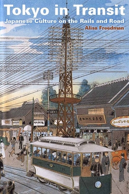 Tokyo in Transit: Japanese Culture on the Rails and Road - Freedman, Alisa