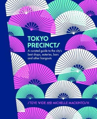 Tokyo Precincts: A Curated Guide to the City's Best Shops, Eateries, Bars and Other Hangouts - Wide, Steve, and Mackintosh, Michelle