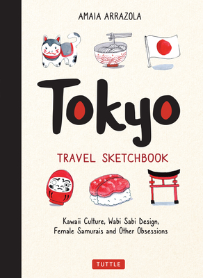 Tokyo Travel Sketchbook: Kawaii Culture, Wabi Sabi Design, Female Samurais and Other Obsessions - Arrazola, Amaia, and Coveney, Kymm (Translated by)