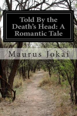 Told By the Death's Head: A Romantic Tale - Boggs, S E (Translated by), and Jokai, Maurus