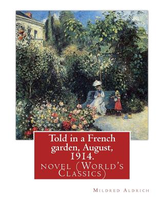 Told in a French Garden, August, 1914. by: Mildred Aldrich: Novel (World's Classics) - Aldrich, Mildred