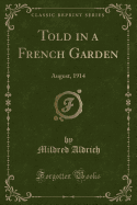 Told in a French Garden: August, 1914 (Classic Reprint)