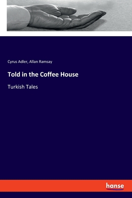 Told in the Coffee House: Turkish Tales - Ramsay, Allan, and Adler, Cyrus