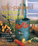 Tole-Painted Outdoor Projects: Decorative Designs for Gardens, Patios, Decks & More - Bingham, Areta