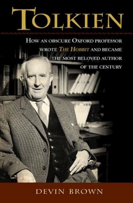 Tolkien: How an Obscure Oxford Professor Wrote the Hobbit and Became the Most Beloved Author of the Century - Brown, Devin