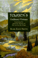 Tolkien's Ordinary Virtues: Exploring the Spiritual Themes of the Lord of the Rings - Smith, Mark Eddy
