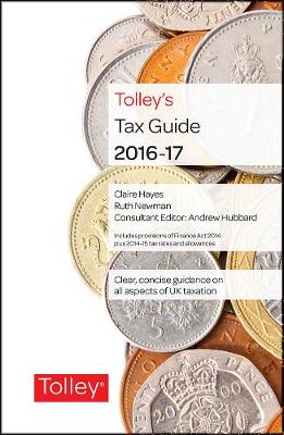 Tolley's Tax Guide 2016-17 - Hayes, Claire, and Newman, Ruth, MA, and Hubbard, Andrew (Consultant editor)