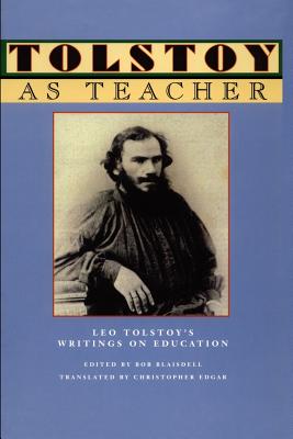 Tolstoy as Teacher: Leo Tolstoy's Writings on Education - Blaisdell, Bob (Editor), and Edgar, Christopher (Translated by), and Tolstoy, Leo Nikolayevich