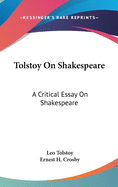 Tolstoy On Shakespeare: A Critical Essay On Shakespeare