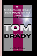 Tom Brady: From San Mateo to Super Bowls-Defying Time and Critics