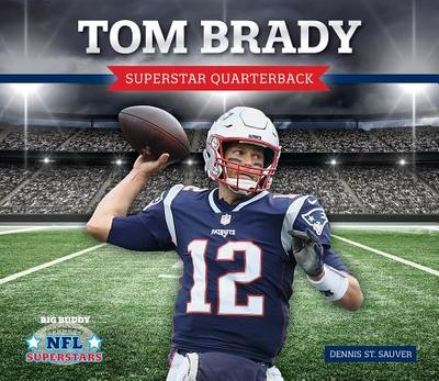 Tom Brady: Superstar Quarterback: Superstar Quarterback - Sauver, Dennis St