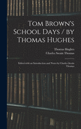 Tom Brown's School Days / by Thomas Hughes; Edited With an Introduction and Notes by Charles Swain Thomas